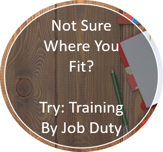 Not sure where you fit? Try: Training by Job Duty